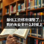 最低工资标准调整了，我的失业金什么时候上调？（图1）