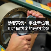 参考案例:事业单位聘用合同约定的违约金条款是否有效(图1) 参考案例:事业单位聘用合同约定的违约金条款是否有效(图1)