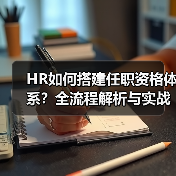 HR如何搭建任职资格体系?全流程解析与实战指南(图2) HR如何搭建任职资格体系?全流程解析与实战指南(图2)