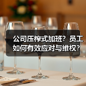 公司压榨式加班?员工如何有效应对与维权?(图2) 公司压榨式加班?员工如何有效应对与维权?(图2)