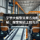 字节大模型未来方向揭秘:探索智能上限与开源计划(图2) 字节大模型未来方向揭秘:探索智能上限与开源计划(图2)