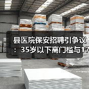 县医院保安招聘引争议:35岁以下高门槛与1750元薪资如何匹配?(图1) 县医院保安招聘引争议:35岁以下高门槛与1750元薪资如何匹配?(图1)