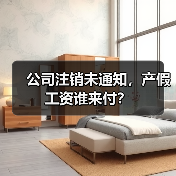 公司注销未通知,产假工资谁来付?(图2) 公司注销未通知,产假工资谁来付?(图2)