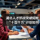 湖北人才新政突破揭秘：