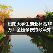 浏阳大学生创业补贴10万!全链条扶持政策如何落地?(图3) 浏阳大学生创业补贴10万!全链条扶持政策如何落地?(图3)