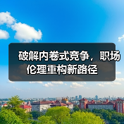 破解内卷式竞争,职场伦理重构新路径(图4) 破解内卷式竞争,职场伦理重构新路径(图4)