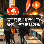 员工离职“顺走”工作微信，被判赔12万元（图1）