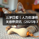 三茅日报丨人力资源相关最新简讯（2025年3月31日）（图1）