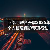 四部门联合开展2025年个人信息保护专项行动（图4）