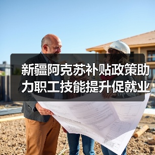 新疆阿克苏补贴政策助力职工技能提升促就业（图1）
