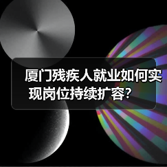 厦门残疾人就业如何实现岗位持续扩容？（图2）