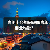 青创十条如何破解青年创业难题？（图3）