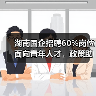 湖南国企招聘60%岗位面向青年人才,政策助力就业创业(图2) 湖南国企招聘60%岗位面向青年人才,政策助力就业创业(图2)
