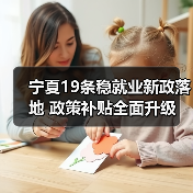 宁夏19条稳就业新政落地 政策补贴全面升级(图3) 宁夏19条稳就业新政落地 政策补贴全面升级(图3)